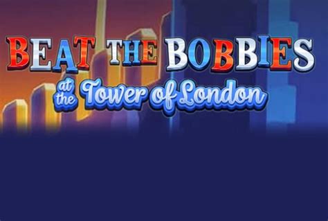 Beat The Bobbies At The Tower Of London Bwin